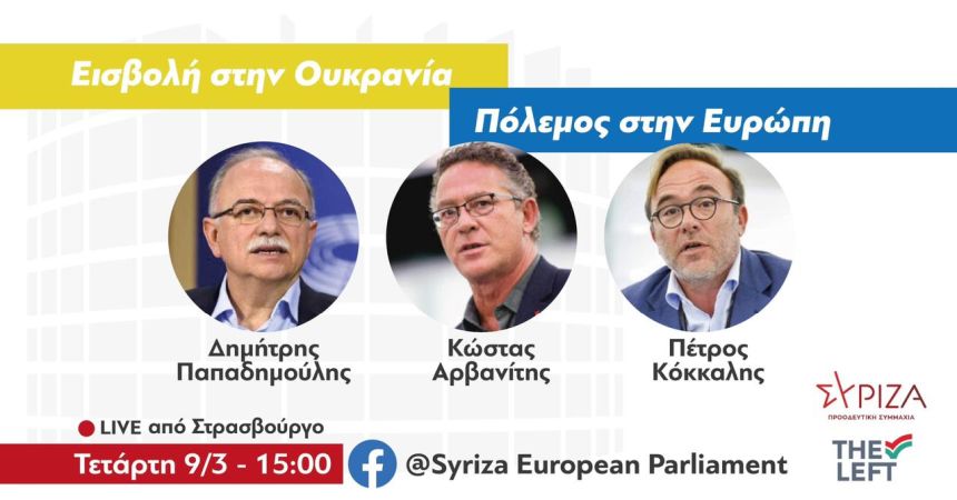 Ανοιχτή διαδικτυακή συζήτηση της Ευρωομάδας ΣΥΡΙΖΑ–ΠΣ με τους Δ. Παπαδημούλη, Κ. Αρβανίτη και Π. Κόκκαλη για την εισβολή στην Ουκρανία και τον πόλεμο στην Ευρώπη